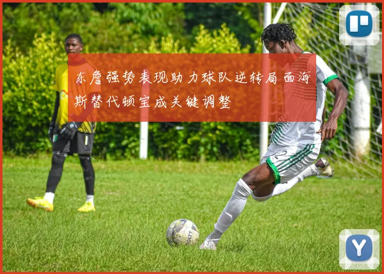东詹强势表现助力球队逆转局面海斯替代顿宝成关键调整